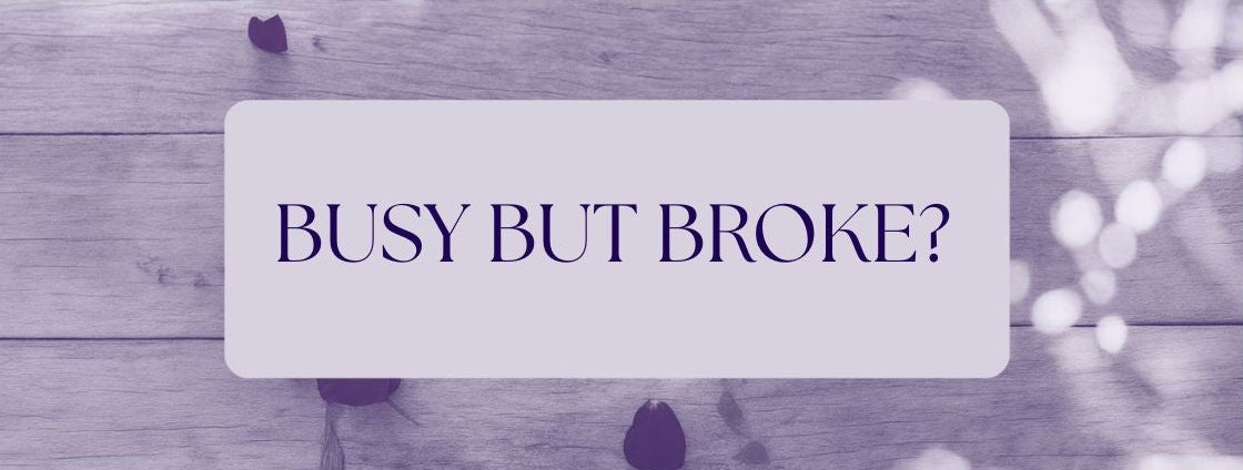 BUSY BUT BROKE?